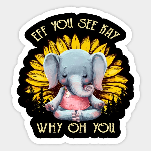 Eff You See Kay Why Oh You Funny Sunflower Elephant Yoga Lover Sticker by Magazine